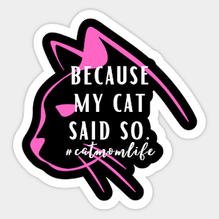 Because my cat said so Cat Mom Lady Woman Lover Gift Sticker